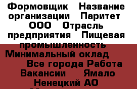 Формовщик › Название организации ­ Паритет, ООО › Отрасль предприятия ­ Пищевая промышленность › Минимальный оклад ­ 21 000 - Все города Работа » Вакансии   . Ямало-Ненецкий АО,Муравленко г.